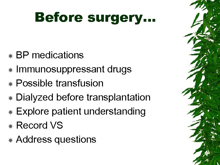 Before surgery… BP medications Immunosuppressant drugs Possible transfusion Dialyzed before transplantation Explore patient understanding