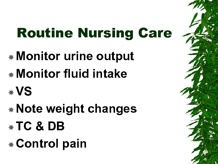 Routine Nursing Care Monitor urine output Monitor fluid intake VS Note weight changes TC