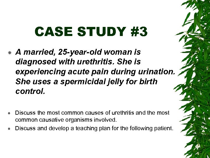 CASE STUDY #3 A married, 25 -year-old woman is diagnosed with urethritis. She is