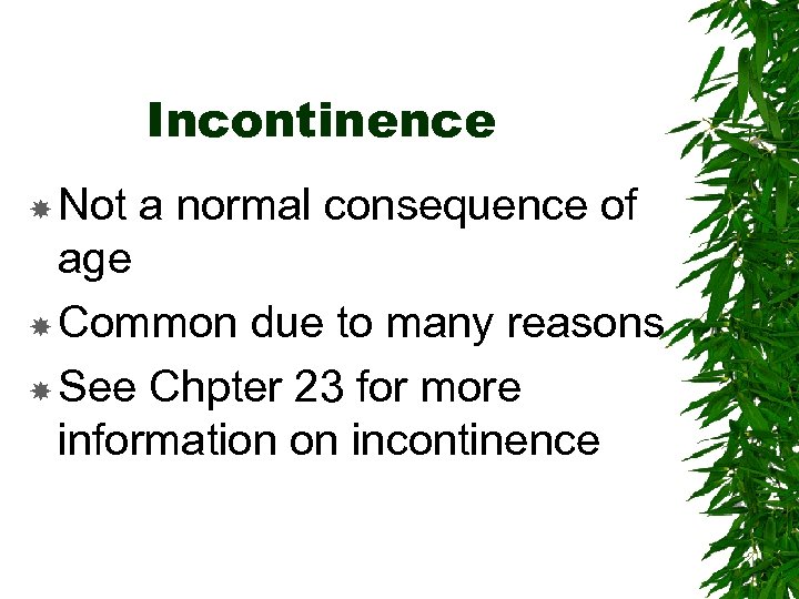 Incontinence Not a normal consequence of age Common due to many reasons See Chpter