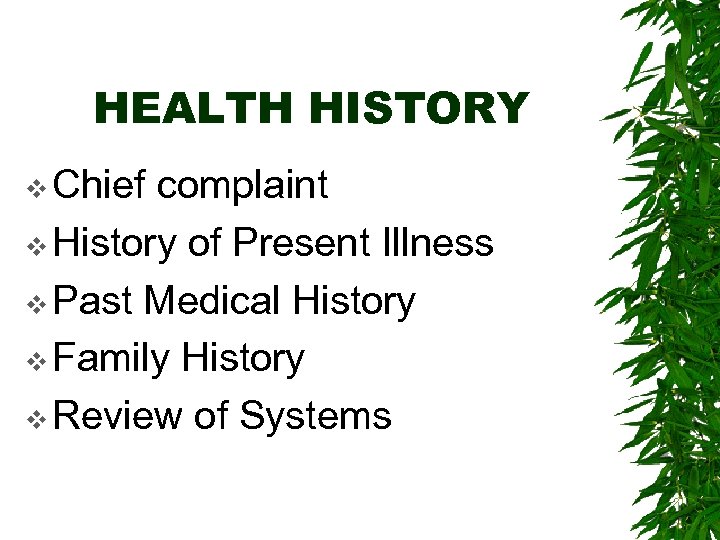 HEALTH HISTORY v Chief complaint v History of Present Illness v Past Medical History