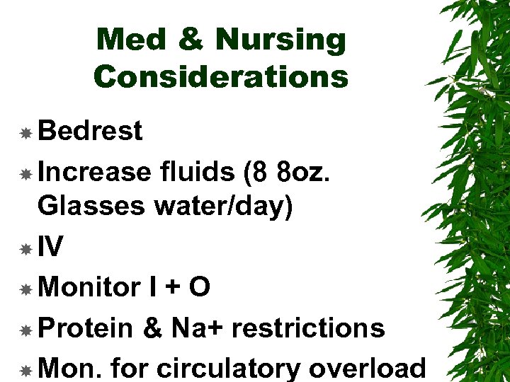 Med & Nursing Considerations Bedrest Increase fluids (8 8 oz. Glasses water/day) IV Monitor