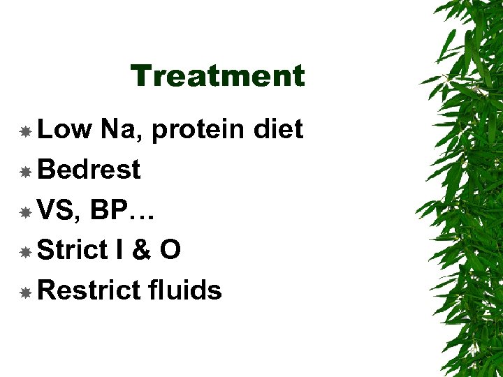 Treatment Low Na, protein diet Bedrest VS, BP… Strict I & O Restrict fluids