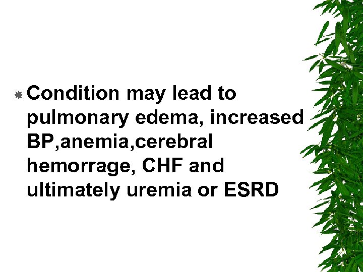  Condition may lead to pulmonary edema, increased BP, anemia, cerebral hemorrage, CHF and