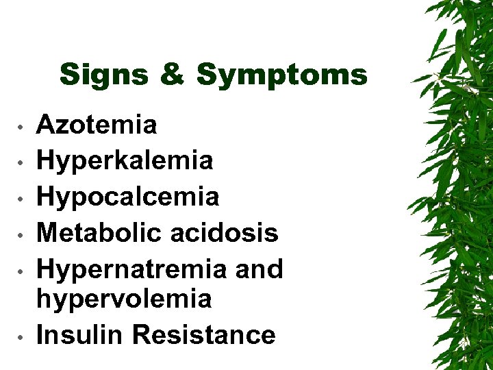 Signs & Symptoms • • • Azotemia Hyperkalemia Hypocalcemia Metabolic acidosis Hypernatremia and hypervolemia