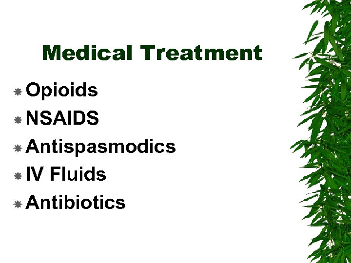 Medical Treatment Opioids NSAIDS Antispasmodics IV Fluids Antibiotics 