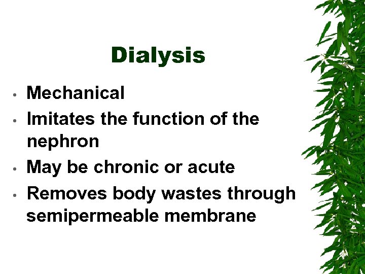 Dialysis • • Mechanical Imitates the function of the nephron May be chronic or