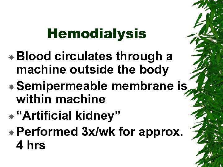 Hemodialysis Blood circulates through a machine outside the body Semipermeable membrane is within machine