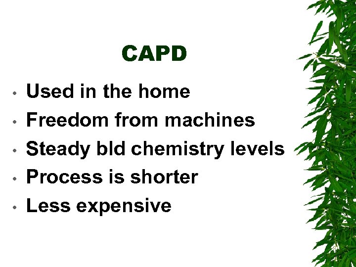 CAPD • • • Used in the home Freedom from machines Steady bld chemistry