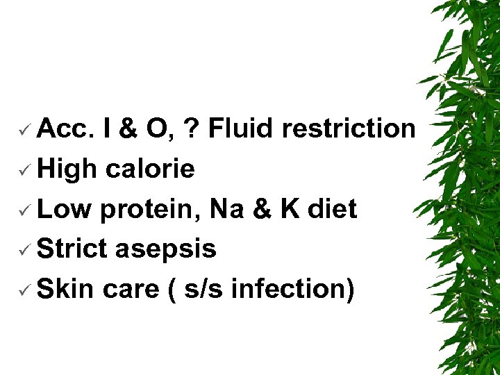 ü Acc. I & O, ? Fluid restriction ü High calorie ü Low protein,