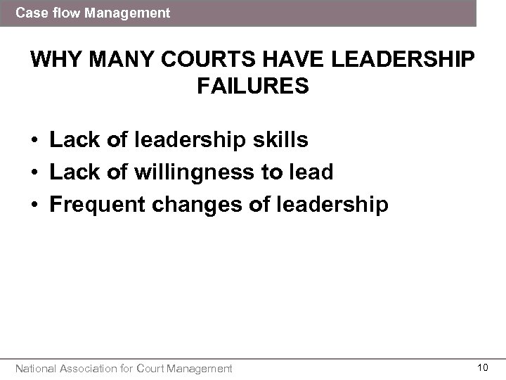 Case flow Management WHY MANY COURTS HAVE LEADERSHIP FAILURES • Lack of leadership skills
