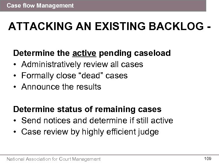 Case flow Management ATTACKING AN EXISTING BACKLOG Determine the active pending caseload • Administratively
