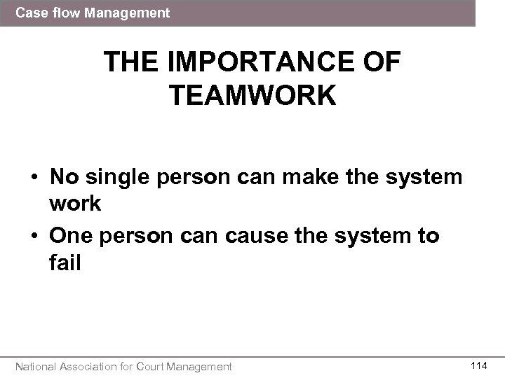 Case flow Management THE IMPORTANCE OF TEAMWORK • No single person can make the