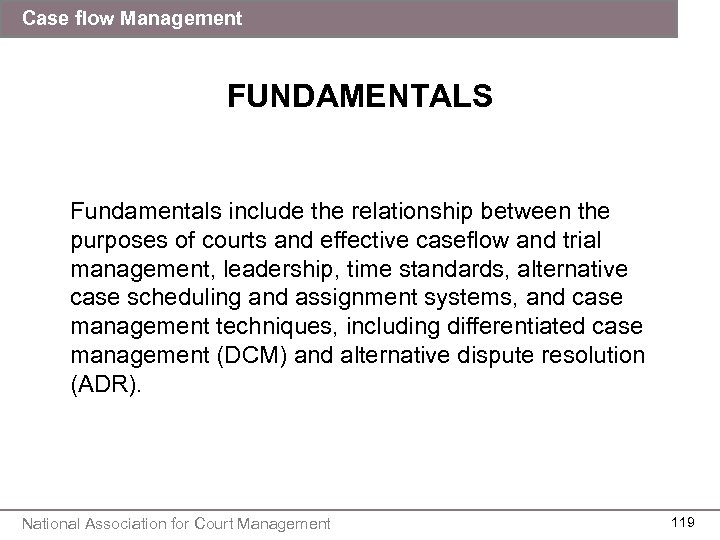 Case flow Management FUNDAMENTALS Fundamentals include the relationship between the purposes of courts and