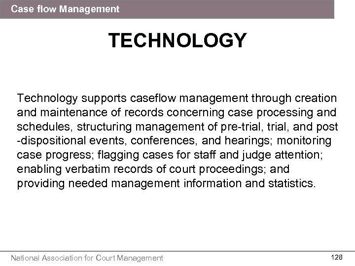 Case flow Management TECHNOLOGY Technology supports caseflow management through creation and maintenance of records