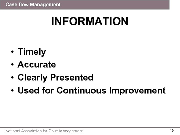 Case flow Management INFORMATION • • Timely Accurate Clearly Presented Used for Continuous Improvement