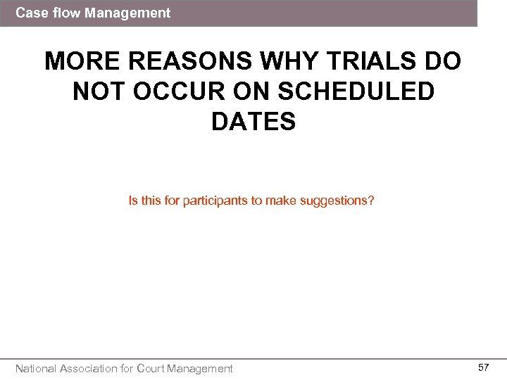 Case flow Management MORE REASONS WHY TRIALS DO NOT OCCUR ON SCHEDULED DATES Is