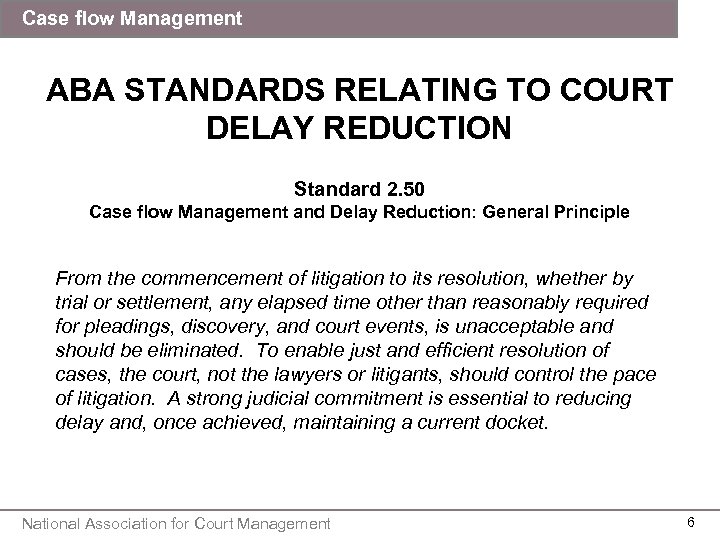 Case flow Management ABA STANDARDS RELATING TO COURT DELAY REDUCTION Standard 2. 50 Case