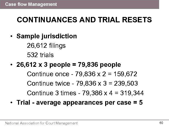 Case flow Management CONTINUANCES AND TRIAL RESETS • Sample jurisdiction 26, 612 filings 532