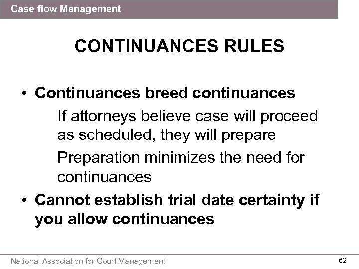 Case flow Management CONTINUANCES RULES • Continuances breed continuances If attorneys believe case will