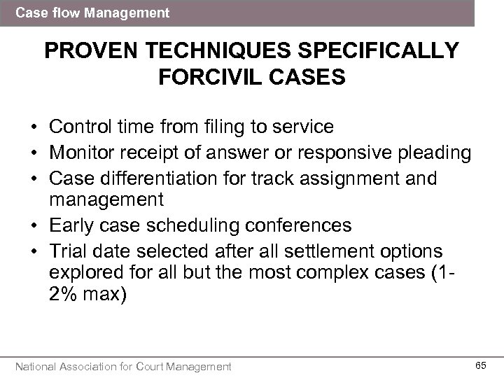 Case flow Management PROVEN TECHNIQUES SPECIFICALLY FORCIVIL CASES • Control time from filing to