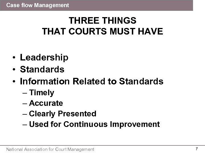 Case flow Management THREE THINGS THAT COURTS MUST HAVE • Leadership • Standards •