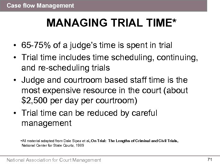 Case flow Management MANAGING TRIAL TIME* • 65 -75% of a judge’s time is