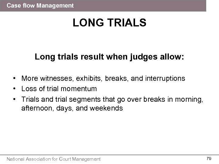 Case flow Management LONG TRIALS Long trials result when judges allow: • More witnesses,