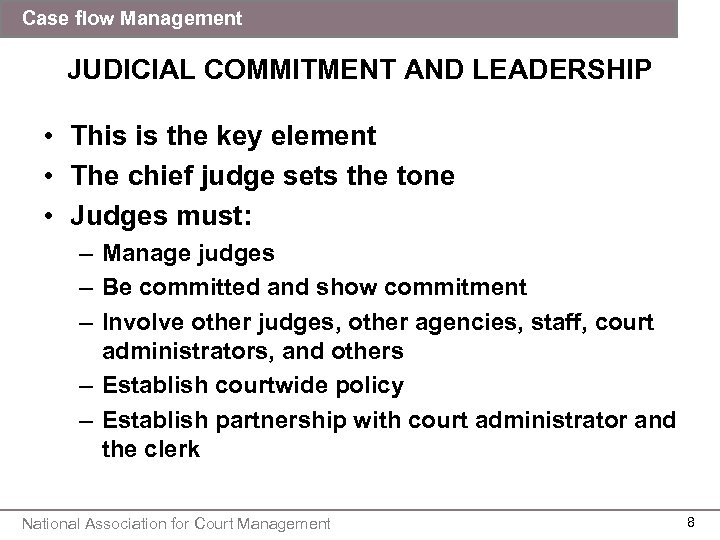 Case flow Management JUDICIAL COMMITMENT AND LEADERSHIP • This is the key element •