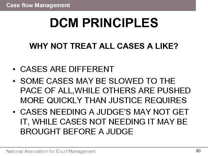 Case flow Management DCM PRINCIPLES WHY NOT TREAT ALL CASES A LIKE? • CASES