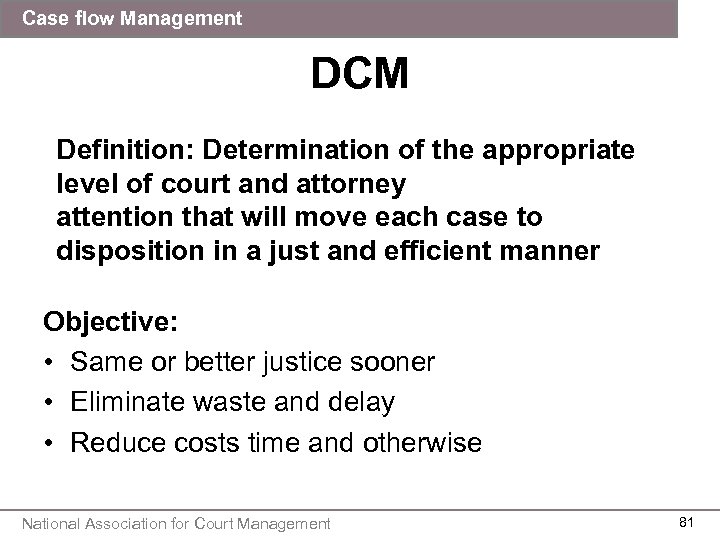 Case flow Management DCM Definition: Determination of the appropriate level of court and attorney