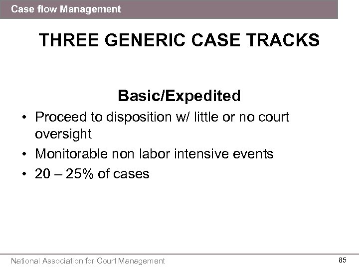 Case flow Management THREE GENERIC CASE TRACKS Basic/Expedited • Proceed to disposition w/ little