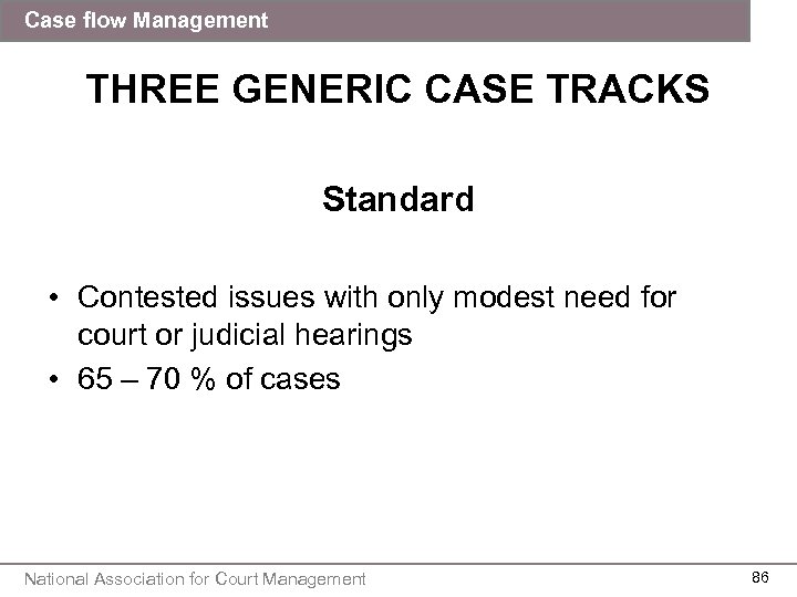 Case flow Management THREE GENERIC CASE TRACKS Standard • Contested issues with only modest