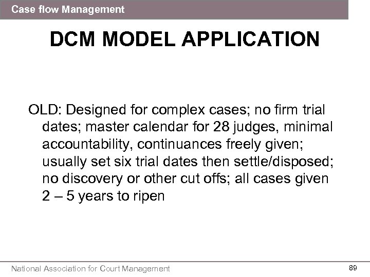 Case flow Management DCM MODEL APPLICATION OLD: Designed for complex cases; no firm trial