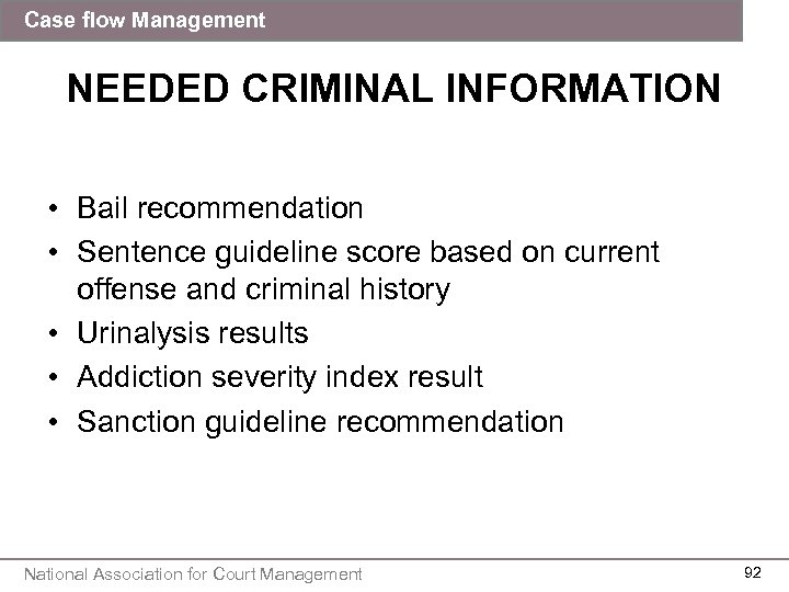 Case flow Management NEEDED CRIMINAL INFORMATION • Bail recommendation • Sentence guideline score based