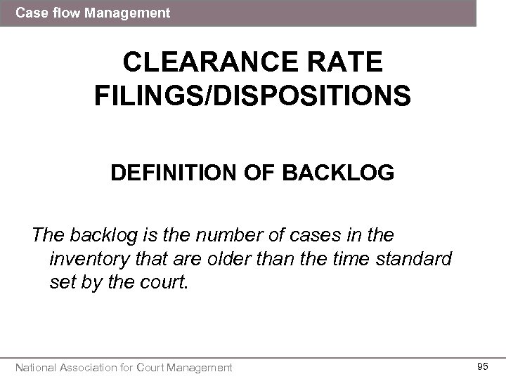Case flow Management CLEARANCE RATE FILINGS/DISPOSITIONS DEFINITION OF BACKLOG The backlog is the number