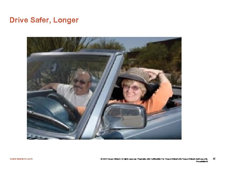 Drive Safer, Longer towerswatson. com © 2010 Towers Watson. All rights reserved. Proprietary and