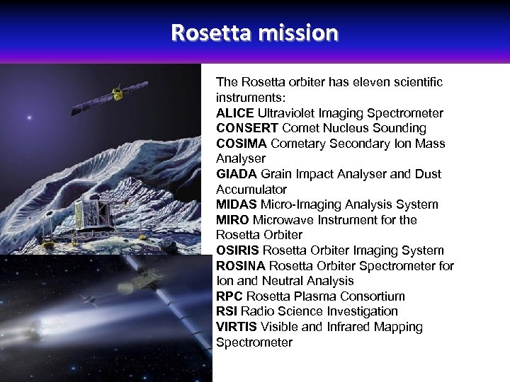 Rosetta mission The Rosetta orbiter has eleven scientific instruments: ALICE Ultraviolet Imaging Spectrometer CONSERT