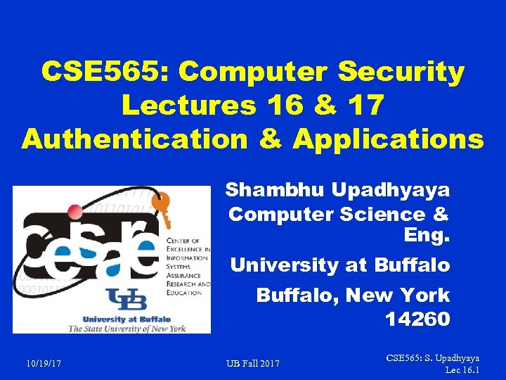 CSE 565: Computer Security Lectures 16 & 17 Authentication & Applications Shambhu Upadhyaya Computer