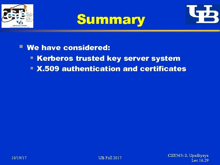 Summary § 10/19/17 We have considered: § Kerberos trusted key server system § X.