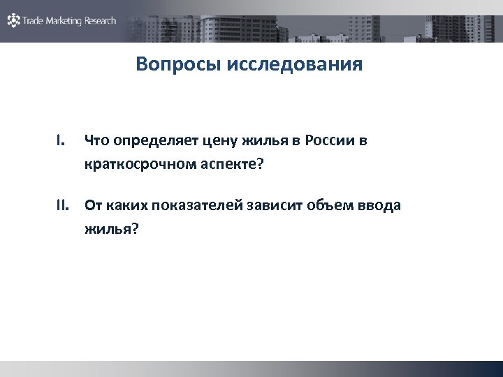 Вопросы исследования I. Что определяет цену жилья в России в краткосрочном аспекте? II. От