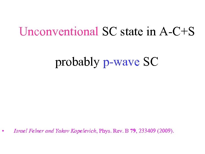 Unconventional SC state in A-C+S probably p-wave SC • Israel Felner and Yakov Kopelevich,