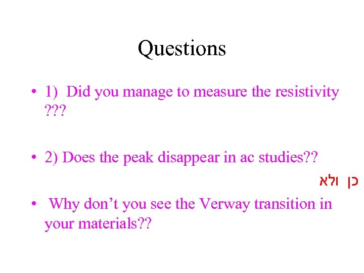 Questions • 1) Did you manage to measure the resistivity ? ? ? •