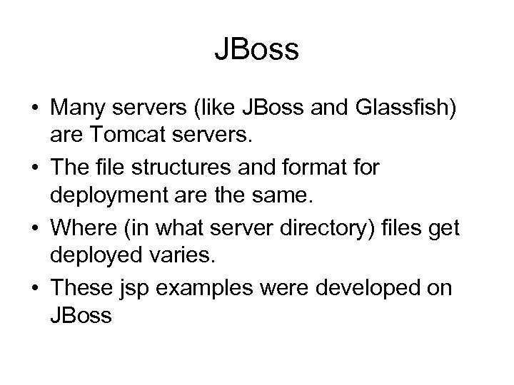 JBoss • Many servers (like JBoss and Glassfish) are Tomcat servers. • The file