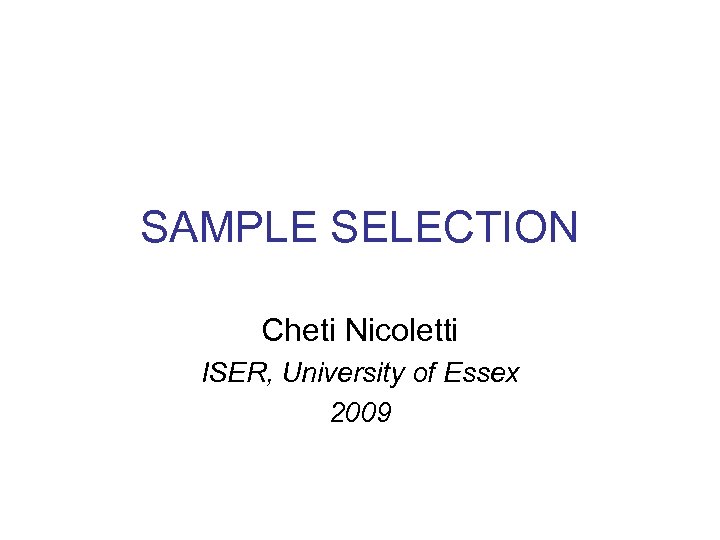 SAMPLE SELECTION Cheti Nicoletti ISER, University of Essex 2009 