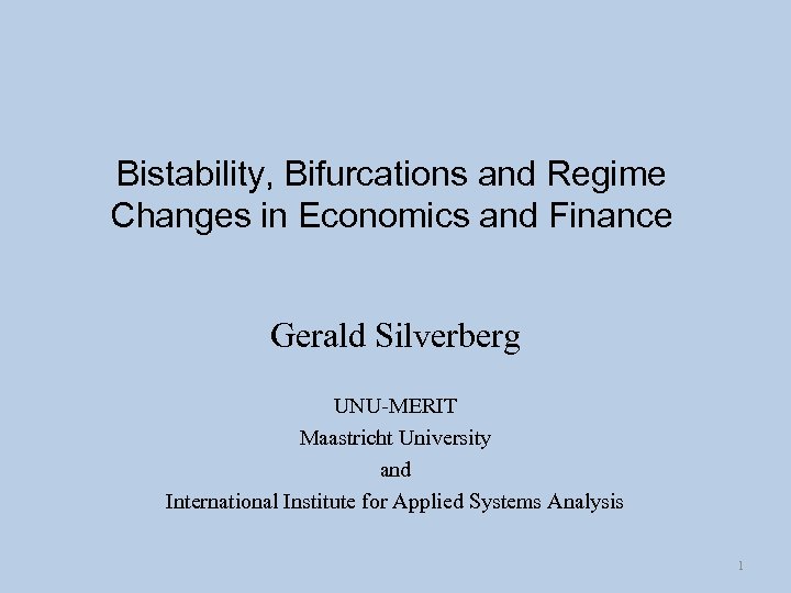 Bistability, Bifurcations and Regime Changes in Economics and Finance Gerald Silverberg UNU-MERIT Maastricht University