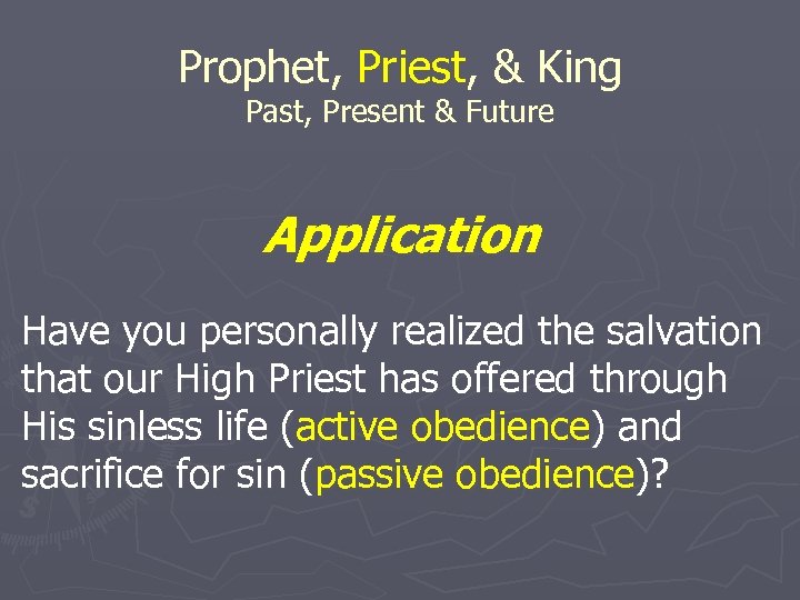 Prophet, Priest, & King Past, Present & Future Application Have you personally realized the