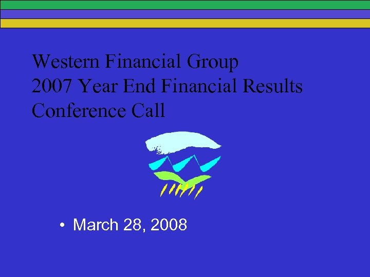 Western Financial Group 2007 Year End Financial Results Conference Call • March 28, 2008