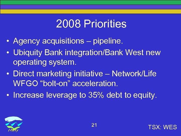 2008 Priorities • Agency acquisitions – pipeline. • Ubiquity Bank integration/Bank West new operating