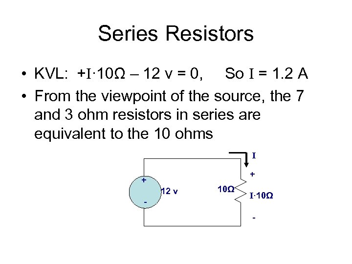 Series Resistors • KVL: +I· 10Ω – 12 v = 0, So I =